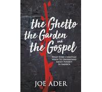 The Ghetto, the Garden, and the Gospel: What Every Christian Needs to Understand About Poverty In America