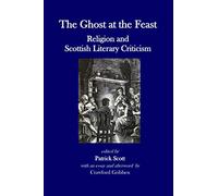 The Ghost at the Feast: Religion and Scottish Literary Criticism: 5 (Scottish Literature Series)