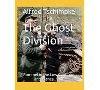 The Ghost Division: Rommel in the Low Countries and France, 1940