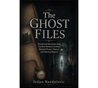 The Ghost Files: Documented Encounters from Psychical Research Archives, Haunted Houses, Séances, and Historical Reports