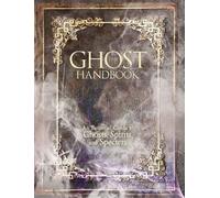 The Ghost Handbook: An Essential Guide to Ghosts, Spirits, and Specters