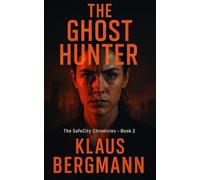 The Ghost Hunter: An AI Surveillance Techno-Thriller: A Near-Future Techno-Thriller of AI Surveillance, False Identities, and Resistance (The SafeCity Chronicles)