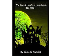 The Ghost Hunter's Handbook for Kids (Monsters Unleashed: Junior Expedition Guides)