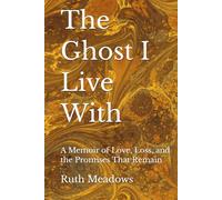 The Ghost I Live With: A Memoir of Love, Loss, and the Promises That Remain