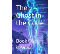 The Ghost in the Code: Book One (The Digital Soulmate Chronicles)