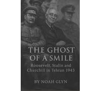 The Ghost of a Smile: Roosevelt, Stalin and Churchill in Tehran 1943