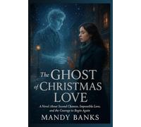 The Ghost of Christmas Love: A Novel About Second Chances, Impossible Love, and the Courage to Begin Again