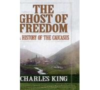 The Ghost of Freedom: A History of the Caucasus by Charles King (English) Hardco