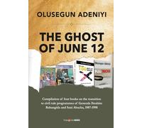 THE GHOST OF JUNE 12: Compilation of four books on the transition to civil rule programmes of Generals Ibrahim Babangida and Sani Abacha, 1987-1998