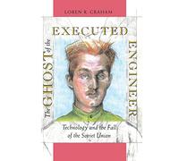 The Ghost of the Executed Engineer: Technology and the Fall of the Soviet Union: 87 (Russian Research Center Studies)