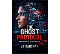 THE GHOST PROTOCOL: A Psychological Techno-Thriller