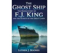 THE GHOST SHIP: The Rediscovery of F.J. King and the Secrets of the Great Lakes: A True Story of Shipwrecks, Science, and the Quest to Bring Lost Stories Back to Light