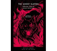 The Ghost Slayers: Thrilling Tales of Occult Detection (British Library Tales of the Weird 29)