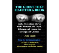 THE GHOST THAT HAUNTED A BOOK: Dark, Mysterious Stories about Murders and Death, Winners and Losers, the Strange and Curious (Outstanding Short Stories and Metaphors)