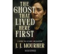 The Ghost That Lived Here First: A Novel of Memory and Haunting