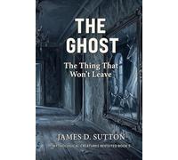 The Ghost: The Thing That Won't Leave (Mythological Creatures Revisited)