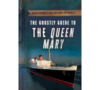 The Ghostly Guide to the Queen Mary (Eerie Expeditions Around the World)