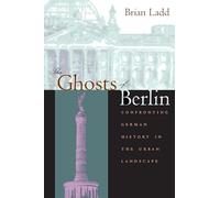 The Ghosts of Berlin - Confronting German History in the Urban Landscape