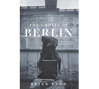 The Ghosts of Berlin: Confronting German History in the Urban Landscape,^+