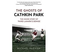 The Ghosts of Cathkin Park: The Inside Story of Third Lanark's Demise