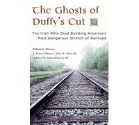 The Ghosts of Duffy's Cut: The Irish Who Died Building America's Most Dangerous Stretch of Railroad