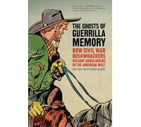 The Ghosts of Guerrilla Memory: How Civil War Bushwhackers Became Gunslingers in the American West (UnCivil Wars Series)