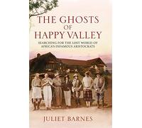 The Ghosts of Happy Valley: Searching for the Lost World of Africa's Infamous Aristocrats