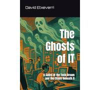 The Ghosts of IT: A Satire of the Tech Dream and the Chaos Beneath It