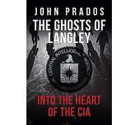 The Ghosts of Langley: Into the Heart of the CIA