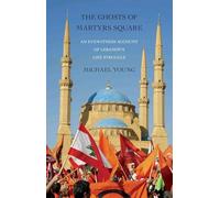 The Ghosts of Martyrs Square: An Eyewitness Account of Lebanon's Life Struggle