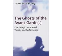 The Ghosts of the Avant-Garde(s): Exorcising Experimental Theater and Performance