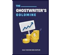 THE GHOSTWRITER’S GOLDMINE: How to Earn $5K+ a Month Writing for Other People