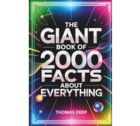 The Giant Book Of 2000 Facts About Everything: The Ultimate, Random, and Mind-Blowing Trivia Compendium | 2000 Weird Secrets, WTF Moments, and Unbelievable Knowledge for Adults and Teens