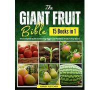 The Giant Fruit Bible: The Complete Guide to Growing Bigger and Healthier Fruits in Any Space