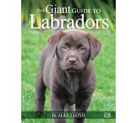 The Giant Guide to Labradors: The Truly Giant Care & Training Manual for Labrador Retrievers (Canine Giant Guides)