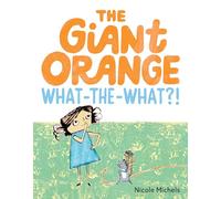 The Giant Orange What-the-What?!: A witty picture-book parable about facing life's curveballs with grit, flexibility, and new friends-for ages 4-8