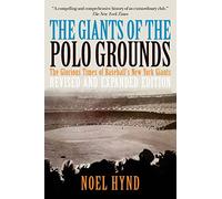 The Giants of the Polo Grounds: The Glorious Times of Baseball's New York Giants: 2 (New York Baseball's Golden Era - 1903 Through 1957)