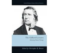 The Gifford Lectures: Advancing Natural Theology (Scottish Religious Cultures: Historical Perspectives)
