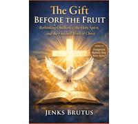 The Gift Before the Fruit Rethinking Obedience, the Holy Spirit, and the Finished Work of Christ