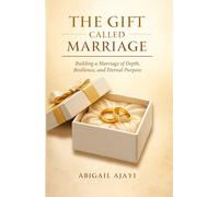 THE GIFT CALLED MARRIAGE: Building a Marriage of Depth, Resilience and Eternal Purpose