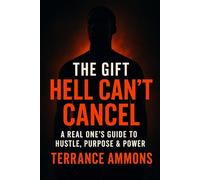 The Gift Hell Can’t Cancel: A Real One’s Guide to Hustle, Purpose & Power