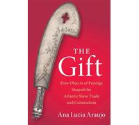 The Gift: How Objects of Prestige Shaped the Atlantic Slave Trade and Colonialism (Cambridge Studies on the African Diaspora)