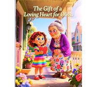 The Gift of a Loving Heart for Olivia: A Beautiful Children’s Book About Kindness, Empathy, and the Joy of Giving: A Heartwarming Picture Story Book ... Kids Ages 4-8 (Love and Family: Kids Series)