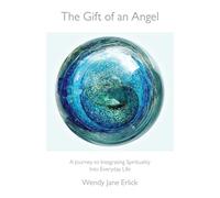 Gift of an Angel, The: A Journey to Integrating Spirituality into Everyday Life