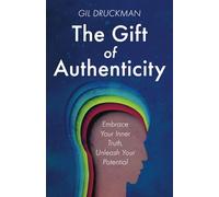 The Gift of Authenticity: Embrace Your Inner Truth, Unleash Your Potential