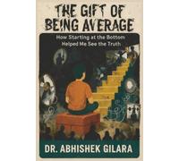 THE GIFT OF BEING AVERAGE: How Starting at the Bottom Helped Me See the Truth