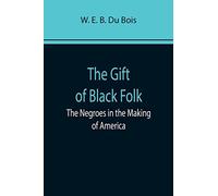 The Gift of Black Folk: The Negroes in the Making of America