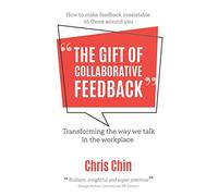 The Gift of Collaborative Feedback: Transforming the way we talk in the workplace