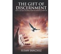 The Gift Of Discernment: How To Use God’s Discerning Power And Experience A Happy Life