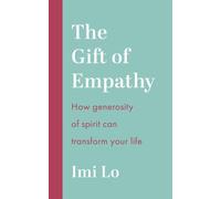 The Gift of Empathy : How generosity of spirit can transform your life